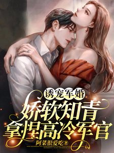 诱宠军婚,娇软知青拿捏高冷军官