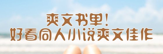 爽文書單！好看同人小說爽文佳作
